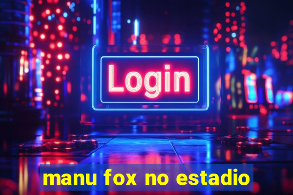 manu fox no estadio